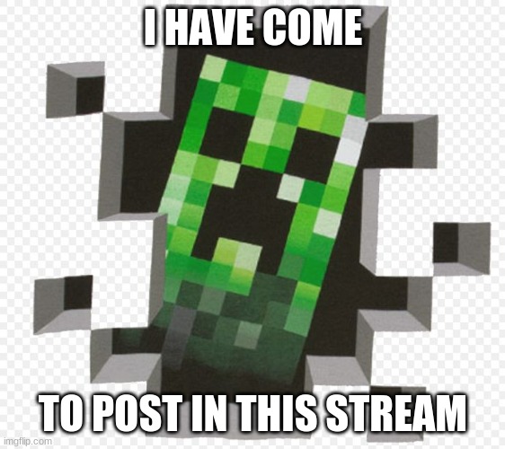 Hello there | I HAVE COME; TO POST IN THIS STREAM | image tagged in minecraft creeper | made w/ Imgflip meme maker