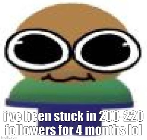 I don't really mind but yes | i've been stuck in 200-220 followers for 4 months lol | made w/ Imgflip meme maker