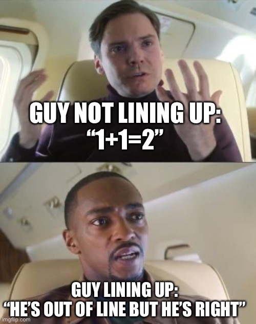 Bruh | GUY NOT LINING UP:
“1+1=2”; GUY LINING UP:
“HE’S OUT OF LINE BUT HE’S RIGHT” | image tagged in out of line but he's right | made w/ Imgflip meme maker