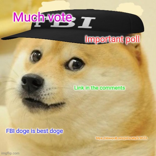Another important political poll for you | Much vote; Important poll; Link in the comments; FBI doge is best doge; https://strawpoll.com/polls/wby5lr9l1ZA | image tagged in memes,doge,important,political,polls | made w/ Imgflip meme maker