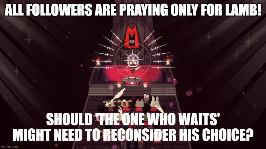 cult of the lamb | ALL FOLLOWERS ARE PRAYING ONLY FOR LAMB! SHOULD 'THE ONE WHO WAITS' MIGHT NEED TO RECONSIDER HIS CHOICE? | image tagged in worship | made w/ Imgflip meme maker