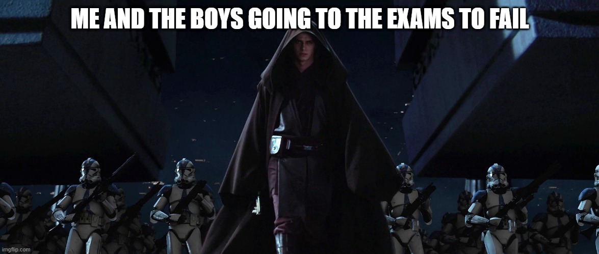 exam |  ME AND THE BOYS GOING TO THE EXAMS TO FAIL | image tagged in temple march,star wars,order 66,school,exams | made w/ Imgflip meme maker