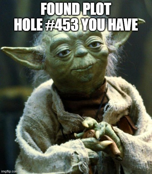 Star Wars Yoda Meme | FOUND PLOT HOLE #453 YOU HAVE | image tagged in memes,star wars yoda | made w/ Imgflip meme maker