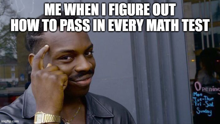 Roll Safe Think About It | ME WHEN I FIGURE OUT HOW TO PASS IN EVERY MATH TEST | image tagged in memes,roll safe think about it | made w/ Imgflip meme maker