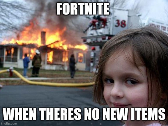 Disaster Girl | FORTNITE; WHEN THERES NO NEW ITEMS | image tagged in memes,disaster girl | made w/ Imgflip meme maker