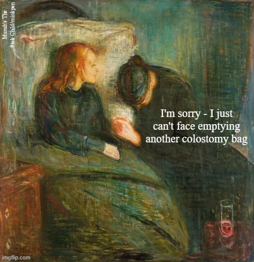 Colostomy Bag | Munch's The Sick Child/minkpen; I'm sorry - I just can't face emptying another colostomy bag | image tagged in art memes,munch,sickness,nurses,nursing,bowels | made w/ Imgflip meme maker