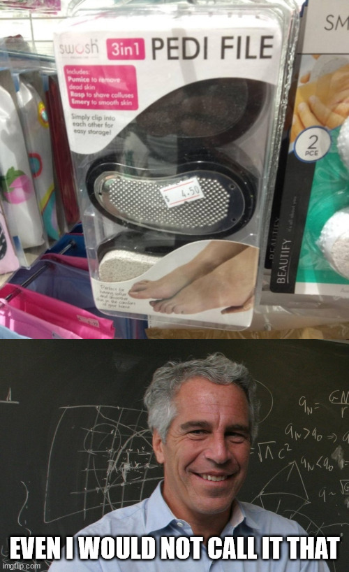 EVEN I WOULD NOT CALL IT THAT | image tagged in jeffrey epstein,you had one job | made w/ Imgflip meme maker