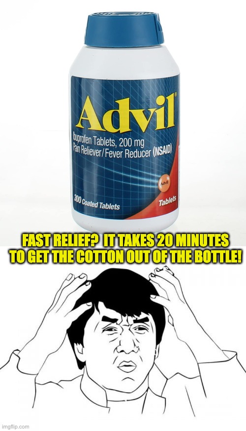 Relief | FAST RELIEF?  IT TAKES 20 MINUTES TO GET THE COTTON OUT OF THE BOTTLE! | image tagged in memes,jackie chan wtf | made w/ Imgflip meme maker