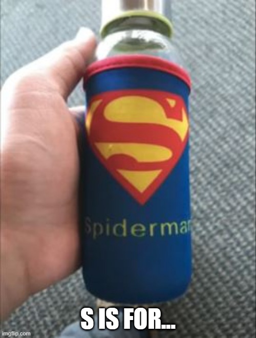 Super Spider | S IS FOR... | image tagged in you had one job | made w/ Imgflip meme maker