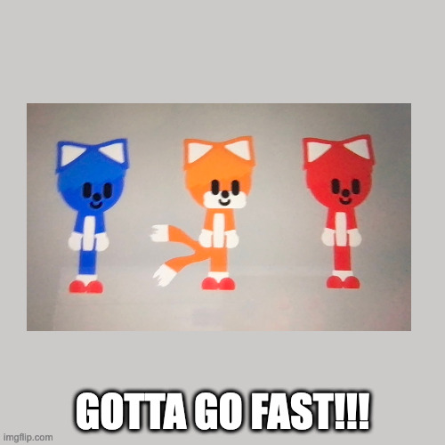 Sonic X Theme. | GOTTA GO FAST!!! | image tagged in funny | made w/ Imgflip meme maker