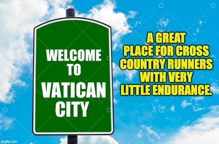 Very small country | A GREAT PLACE FOR CROSS COUNTRY RUNNERS WITH VERY LITTLE ENDURANCE. | image tagged in bad pun | made w/ Imgflip meme maker