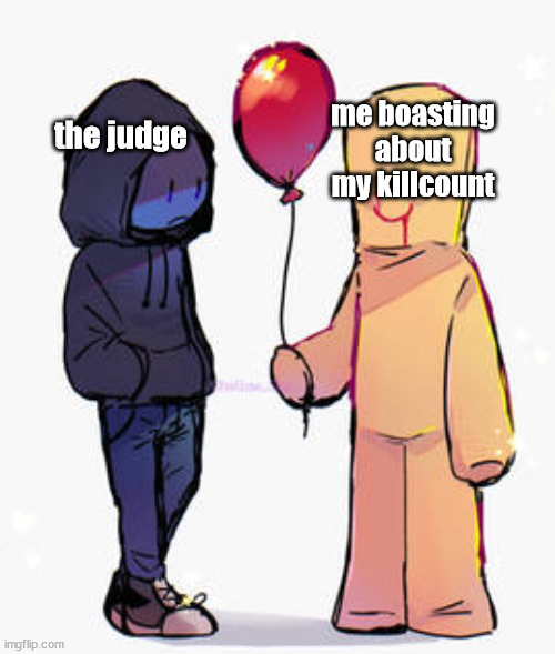 f | me boasting about my killcount; the judge | image tagged in unny | made w/ Imgflip meme maker