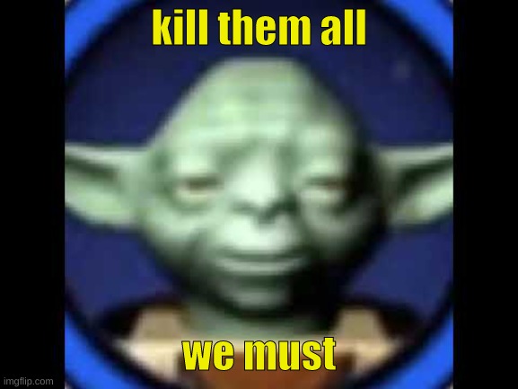 Lego Yoda | kill them all we must | image tagged in lego yoda | made w/ Imgflip meme maker