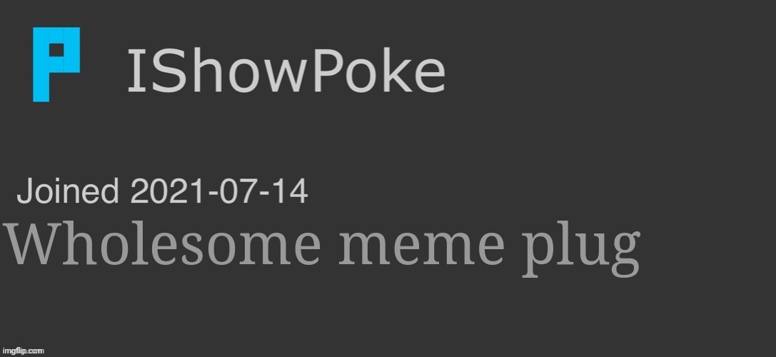 IShowPoke Dark Mode Temp | Wholesome meme plug | image tagged in ishowpoke dark mode temp | made w/ Imgflip meme maker