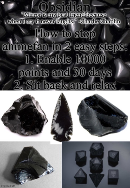 Obsidian | How to stop animefan in 2 easy steps:
1. Enable 10000 points and 30 days
2. Sit back and relax | image tagged in obsidian | made w/ Imgflip meme maker