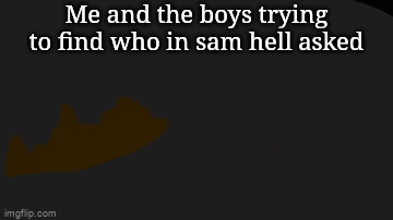 seriously, who tf asked - Imgflip