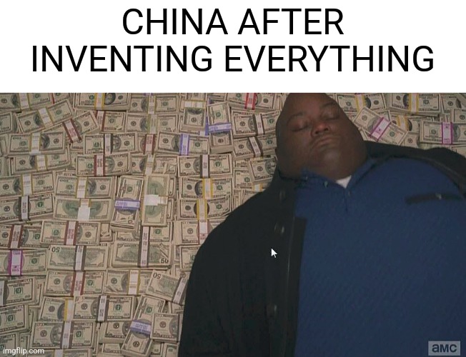 Made In China | CHINA AFTER INVENTING EVERYTHING | image tagged in fat guy laying on money,memes,china,funny | made w/ Imgflip meme maker