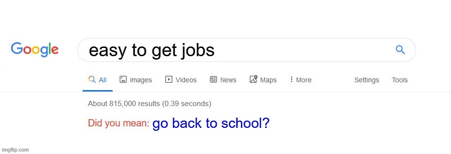 Did you mean? | easy to get jobs; go back to school? | image tagged in did you mean | made w/ Imgflip meme maker
