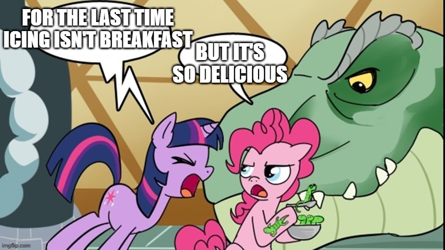pinkie likes her icing | FOR THE LAST TIME ICING ISN'T BREAKFAST; BUT IT'S SO DELICIOUS | image tagged in pinkie's dino,mlp,fun,funny memes,funny mlp | made w/ Imgflip meme maker
