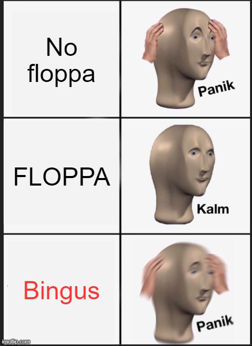 Panik Kalm Panik Meme | No floppa; FLOPPA; Bingus | image tagged in memes,panik kalm panik | made w/ Imgflip meme maker