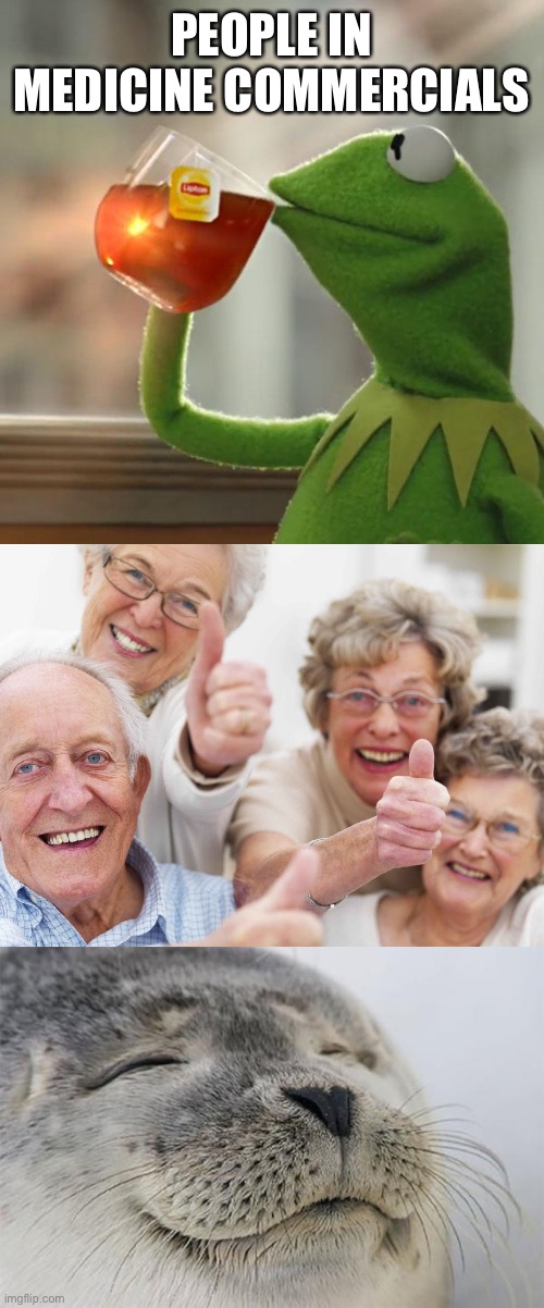 PEOPLE IN MEDICINE COMMERCIALS | image tagged in memes,but that's none of my business,old people,satisfied seal | made w/ Imgflip meme maker