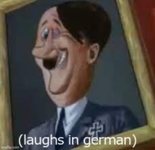 laughs in german | image tagged in laughs in german | made w/ Imgflip meme maker