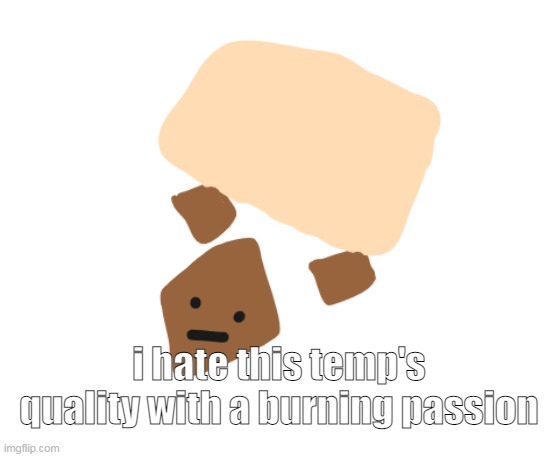 the text isnt properly setted on wtf | i hate this temp's quality with a burning passion | image tagged in wholesome holding a sign | made w/ Imgflip meme maker