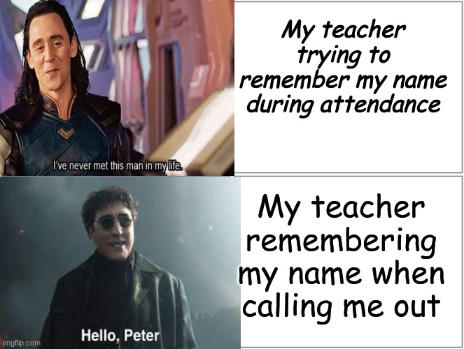  My teacher trying to remember my name during attendance; My teacher remembering my name when calling me out | image tagged in doctor,octopus,loki,funny,marvel,lol | made w/ Imgflip meme maker