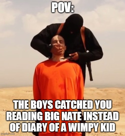 POV:; THE BOYS CATCHED YOU READING BIG NATE INSTEAD OF DIARY OF A WIMPY KID | made w/ Imgflip meme maker