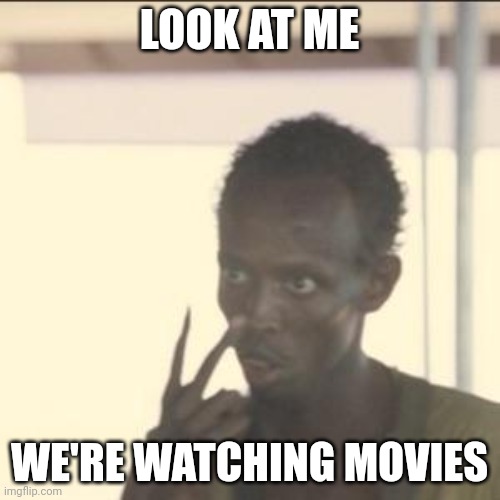 link will be in comments | LOOK AT ME; WE'RE WATCHING MOVIES | image tagged in memes,look at me | made w/ Imgflip meme maker