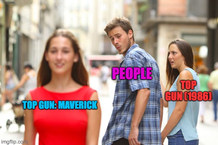 Distracted Boyfriend | PEOPLE; TOP GUN (1986); TOP GUN: MAVERICK | image tagged in memes,distracted boyfriend | made w/ Imgflip meme maker