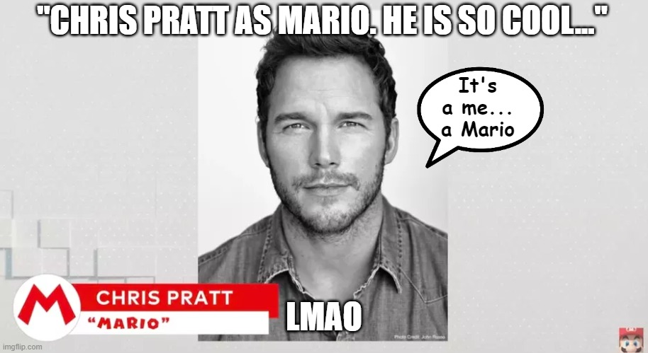 LMAO | "CHRIS PRATT AS MARIO. HE IS SO COOL..."; It's a me... a Mario; LMAO | image tagged in chris pratt as mario | made w/ Imgflip meme maker