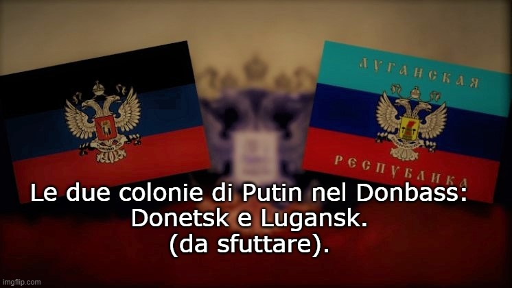 Le due colonie di Putin nel Donbass:
Donetsk e Lugansk.
(da sfuttare). | made w/ Imgflip meme maker