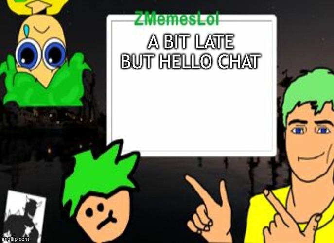 Evenin’ | A BIT LATE BUT HELLO CHAT | image tagged in zml announcement temp | made w/ Imgflip meme maker