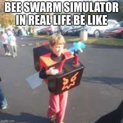 bee swarm memes part 1 | BEE SWARM SIMULATOR IN REAL LIFE BE LIKE | image tagged in funny | made w/ Imgflip meme maker
