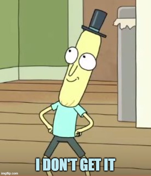 Mr Poopy Butthole | I DON'T GET IT | image tagged in mr poopy butthole | made w/ Imgflip meme maker