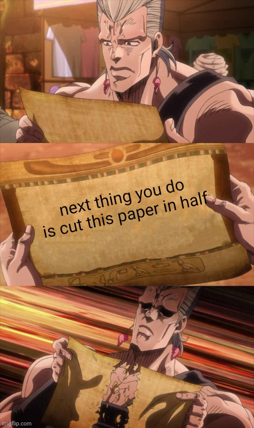 joseph | next thing you do is cut this paper in half | image tagged in jojo scroll of truth,jojo,polnareff,the scroll of truth,memes,classic | made w/ Imgflip meme maker