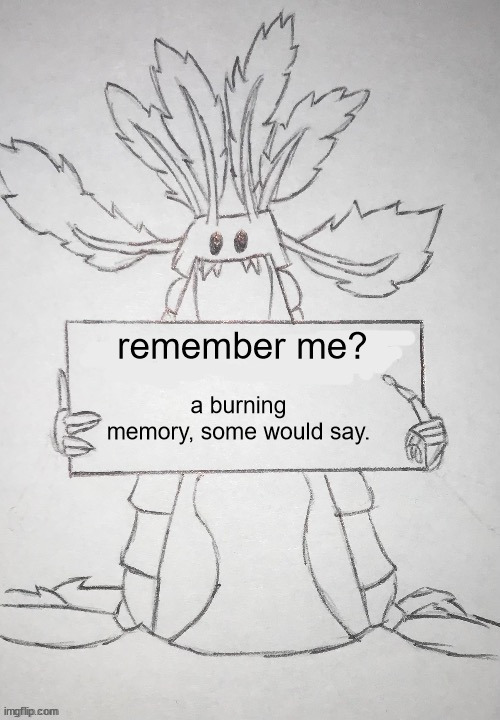 copepod holding a sign | remember me? a burning memory, some would say. | image tagged in copepod holding a sign | made w/ Imgflip meme maker