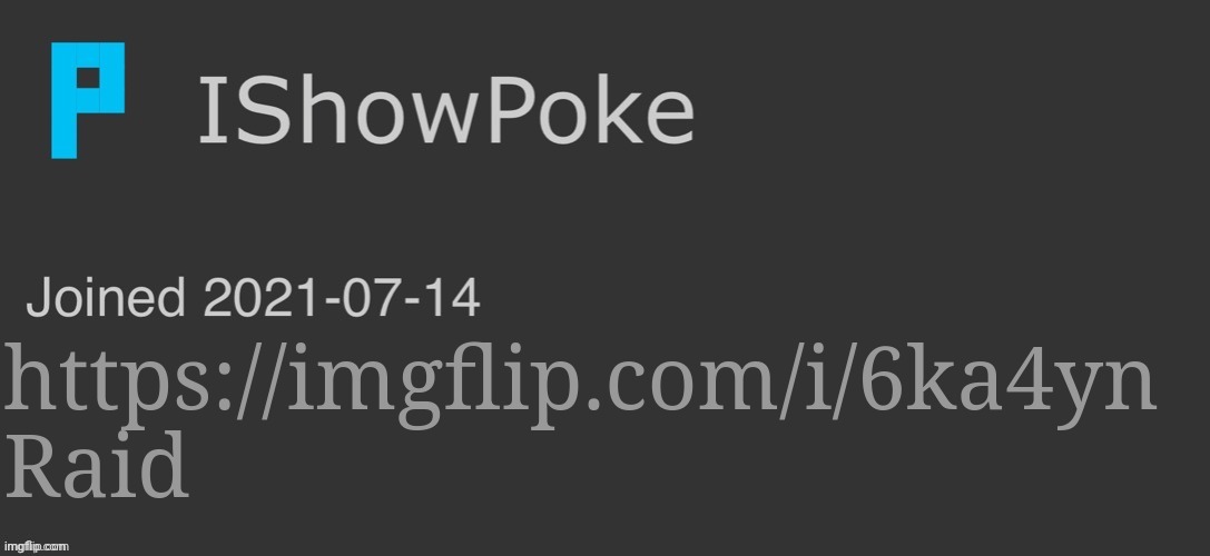 IShowPoke Dark Mode Temp | https://imgflip.com/i/6ka4yn
Raid | image tagged in ishowpoke dark mode temp | made w/ Imgflip meme maker