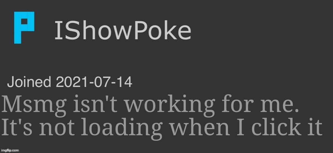 IShowPoke Dark Mode Temp | Msmg isn't working for me. It's not loading when I click it | image tagged in ishowpoke dark mode temp | made w/ Imgflip meme maker