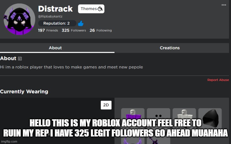 Roblox Meme | HELLO THIS IS MY ROBLOX ACCOUNT FEEL FREE TO RUIN MY REP I HAVE 325 LEGIT FOLLOWERS GO AHEAD MUAHAHA | image tagged in roblox,funny,trending,dies from cringe | made w/ Imgflip meme maker