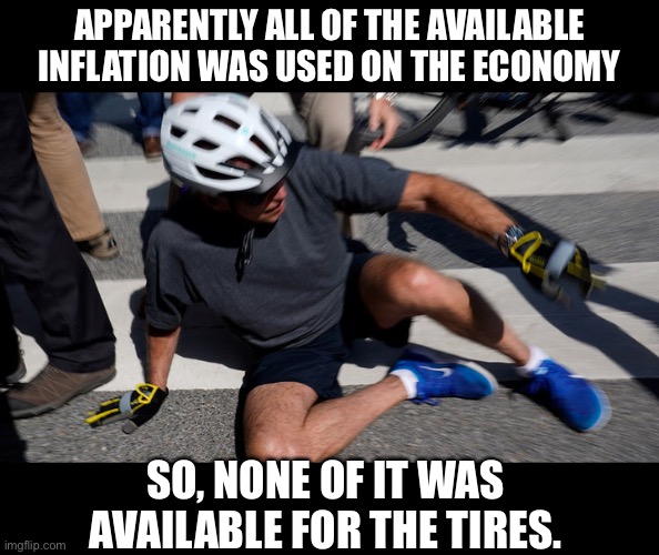 Inflation | APPARENTLY ALL OF THE AVAILABLE INFLATION WAS USED ON THE ECONOMY; SO, NONE OF IT WAS AVAILABLE FOR THE TIRES. | image tagged in inflation | made w/ Imgflip meme maker