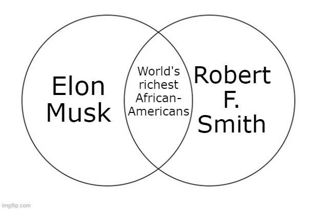 World's richest African-Americans | Robert F. Smith; Elon Musk; World's richest African-
Americans | image tagged in venn diagram | made w/ Imgflip meme maker