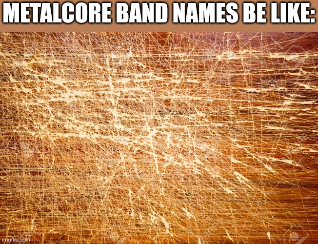 Name? | METALCORE BAND NAMES BE LIKE: | image tagged in expanding brain | made w/ Imgflip meme maker