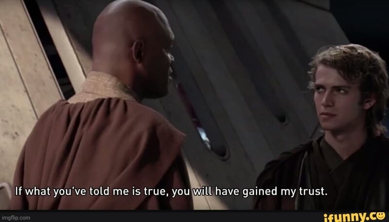 If what you have told me is true you will have gained my trust | image tagged in if what you have told me is true you will have gained my trust | made w/ Imgflip meme maker