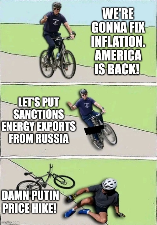 BidenEconomics | WE'RE GONNA FIX INFLATION.
AMERICA IS BACK! LET'S PUT SANCTIONS ENERGY EXPORTS FROM RUSSIA; DAMN PUTIN PRICE HIKE! | image tagged in biden,liberals,vladimir putin,inflation,democrats | made w/ Imgflip meme maker