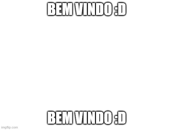 Bem vindo para a stream BR :D | BEM VINDO :D; BEM VINDO :D | image tagged in blank white template,brazil | made w/ Imgflip meme maker