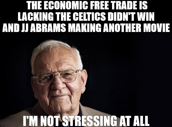 IM KOOL | THE ECONOMIC FREE TRADE IS LACKING THE CELTICS DIDN'T WIN AND JJ ABRAMS MAKING ANOTHER MOVIE; I'M NOT STRESSING AT ALL | image tagged in not stressing at all | made w/ Imgflip meme maker