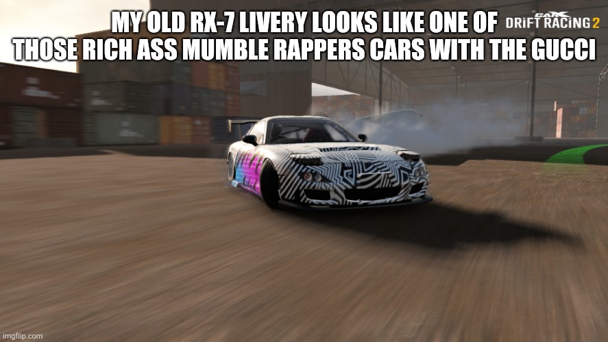 i like the current version of my rx-7 livery simple and more jdm looking | MY OLD RX-7 LIVERY LOOKS LIKE ONE OF THOSE RICH ASS MUMBLE RAPPERS CARS WITH THE GUCCI | image tagged in mazda rx-7 | made w/ Imgflip meme maker