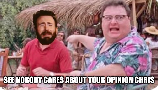 Chris finds out he’s not that special | SEE NOBODY CARES ABOUT YOUR OPINION CHRIS | image tagged in jurassic park,chris evans | made w/ Imgflip meme maker